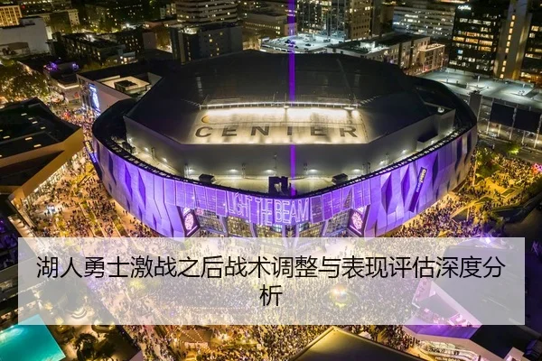 湖人勇士激战之后战术调整与表现评估深度分析